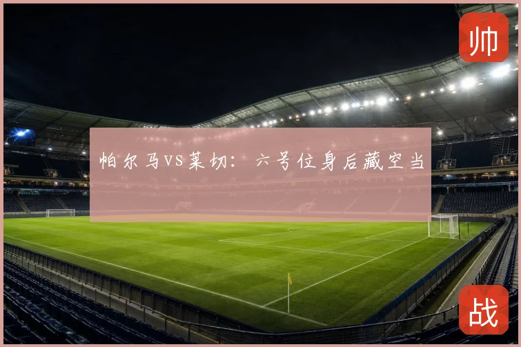 帕尔马vs莱切：六号位身后藏空当