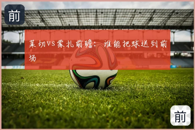 莱切vs蒙扎前瞻：谁能把球送到前场