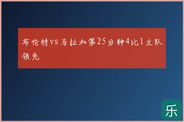 布伦特vs马拉加第25分钟4比1主队领先